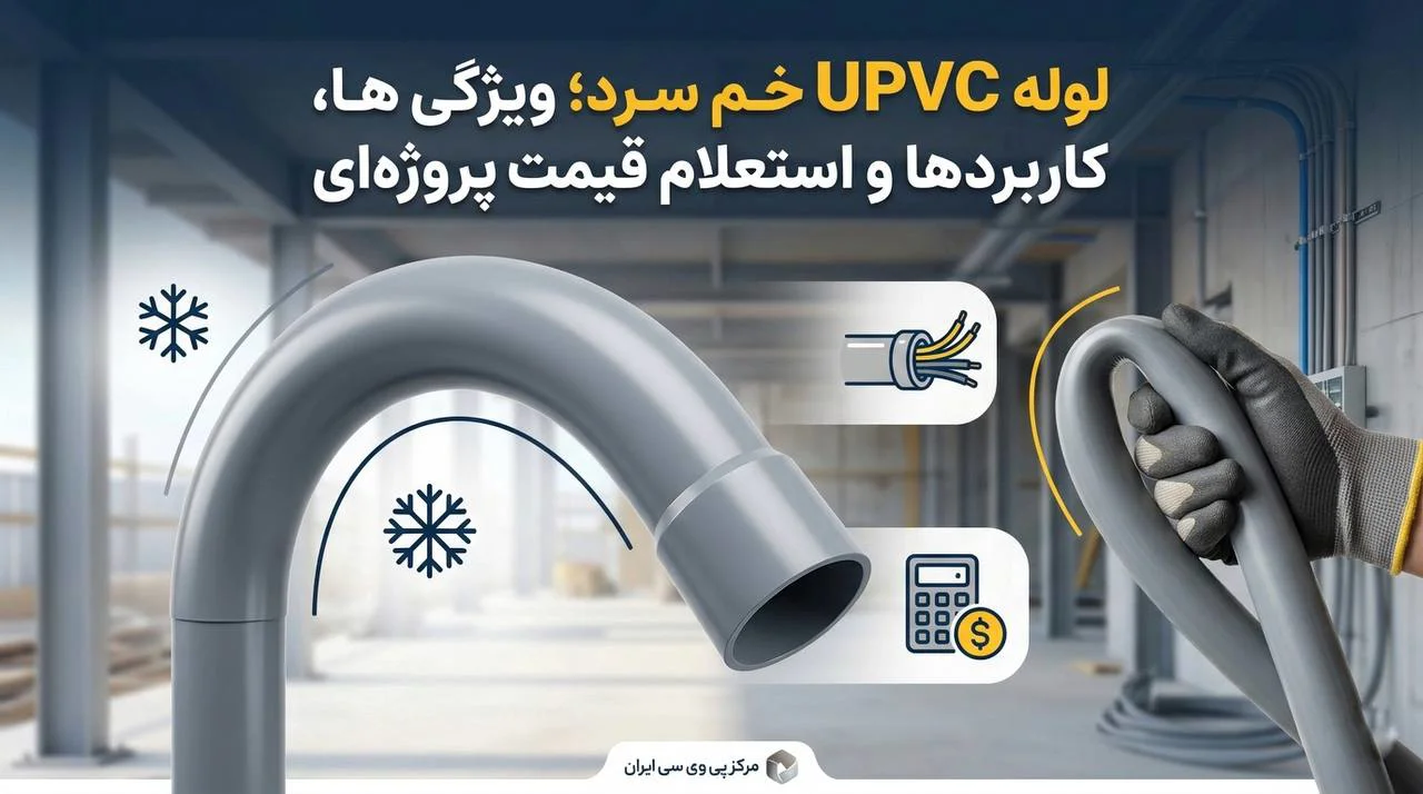 لوله UPVC خم سرد؛ ویژگی‌ها، کاربردها و استعلام قیمت پروژه‌ای